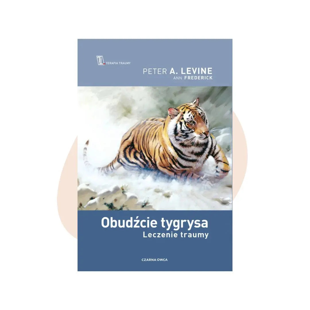 Obudźcie tygrysa. Leczenie traumy. - Peter A. Levine, Ann Frederick