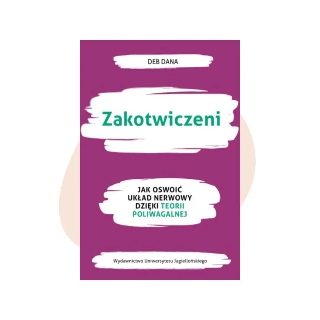 Zakotwiczeni. Jak oswoić układ nerwowy dzięki teorii poliwagalnej - Deb Dana